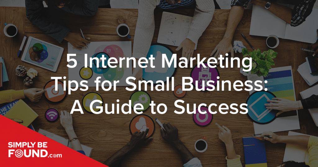 5 Internet Marketing Tips for Small Business: A Guide to Success