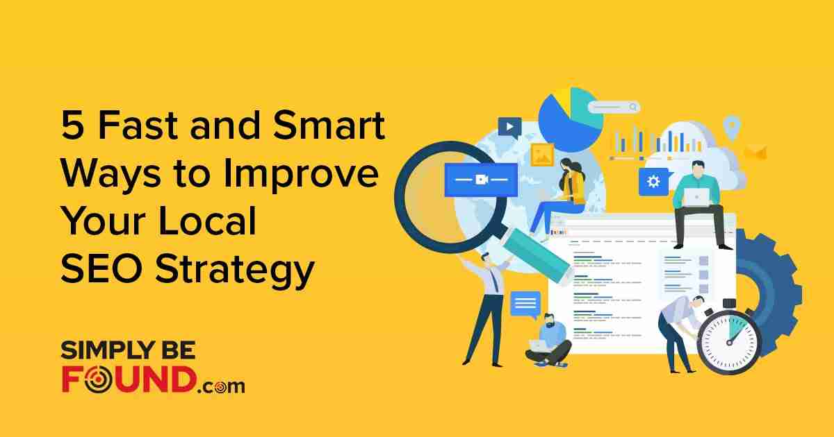 5 Fast & Smart Ways to Improve Your Local SEO Strategy