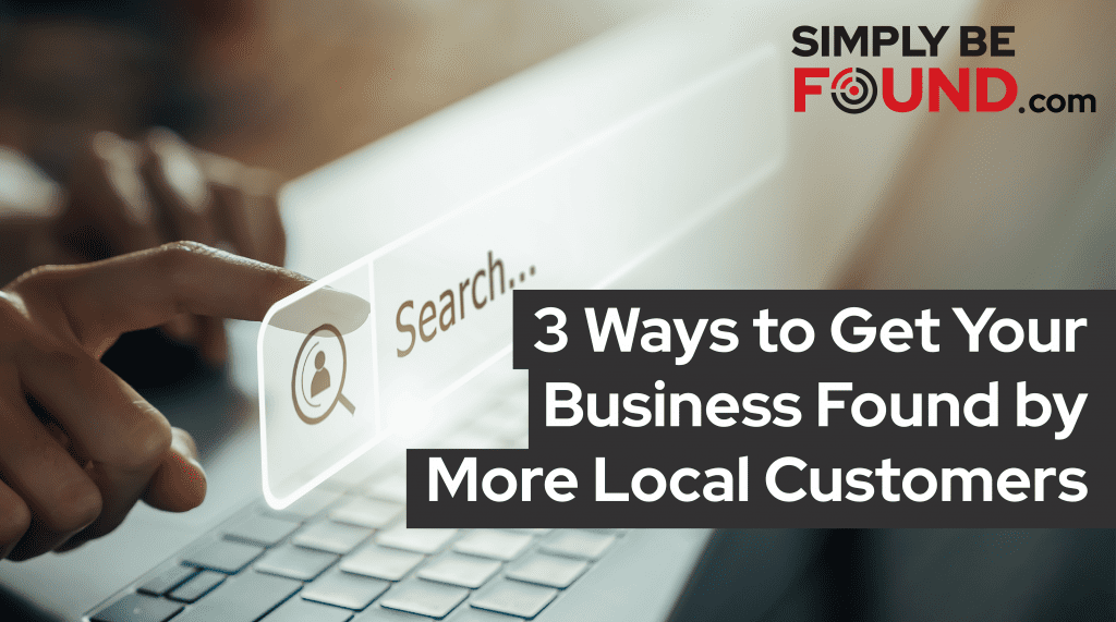 3 Ways To Get Your Business Found By More Local Customers