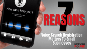 7 Reasons Voice Search Registration Matters To Small Businesses