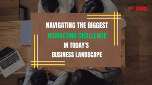 Navigating the Biggest Marketing Challenge in Today's Business Landscape