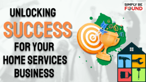 unlocking Success for Your Home Services Business