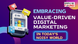 Embracing VALUE-DRIVEN Digital Marketing in today’s noisy world
