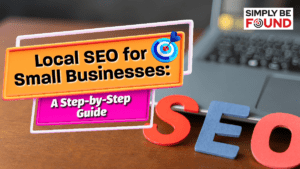 Local SEO for Small Businesses: A Step-by-Step Guide Using Simply Be Found