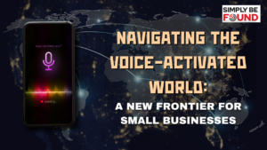 Navigating the Voice-Activated World A New Frontier for Small Businesses